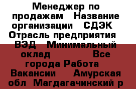 Менеджер по продажам › Название организации ­ СДЭК › Отрасль предприятия ­ ВЭД › Минимальный оклад ­ 15 000 - Все города Работа » Вакансии   . Амурская обл.,Магдагачинский р-н